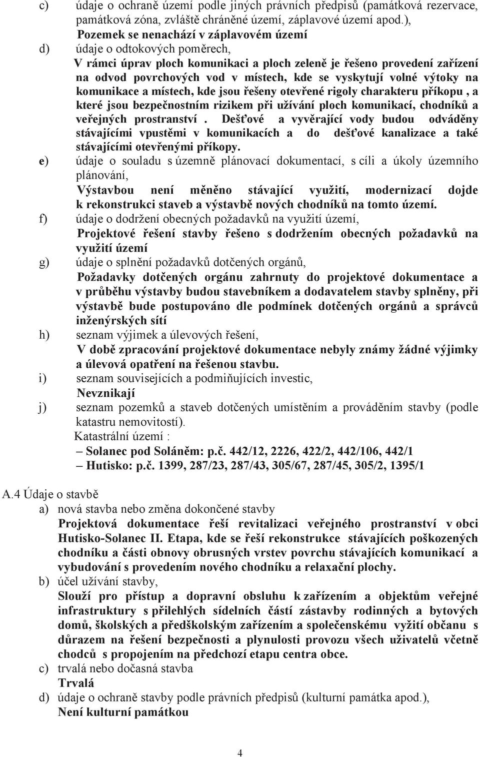 volné výtoky na komunikace a místech, kde jsou ešeny otevené rigoly charakteru píkopu, a které jsou bezpenostním rizikem pi užívání ploch komunikací, chodník a veejných prostranství.