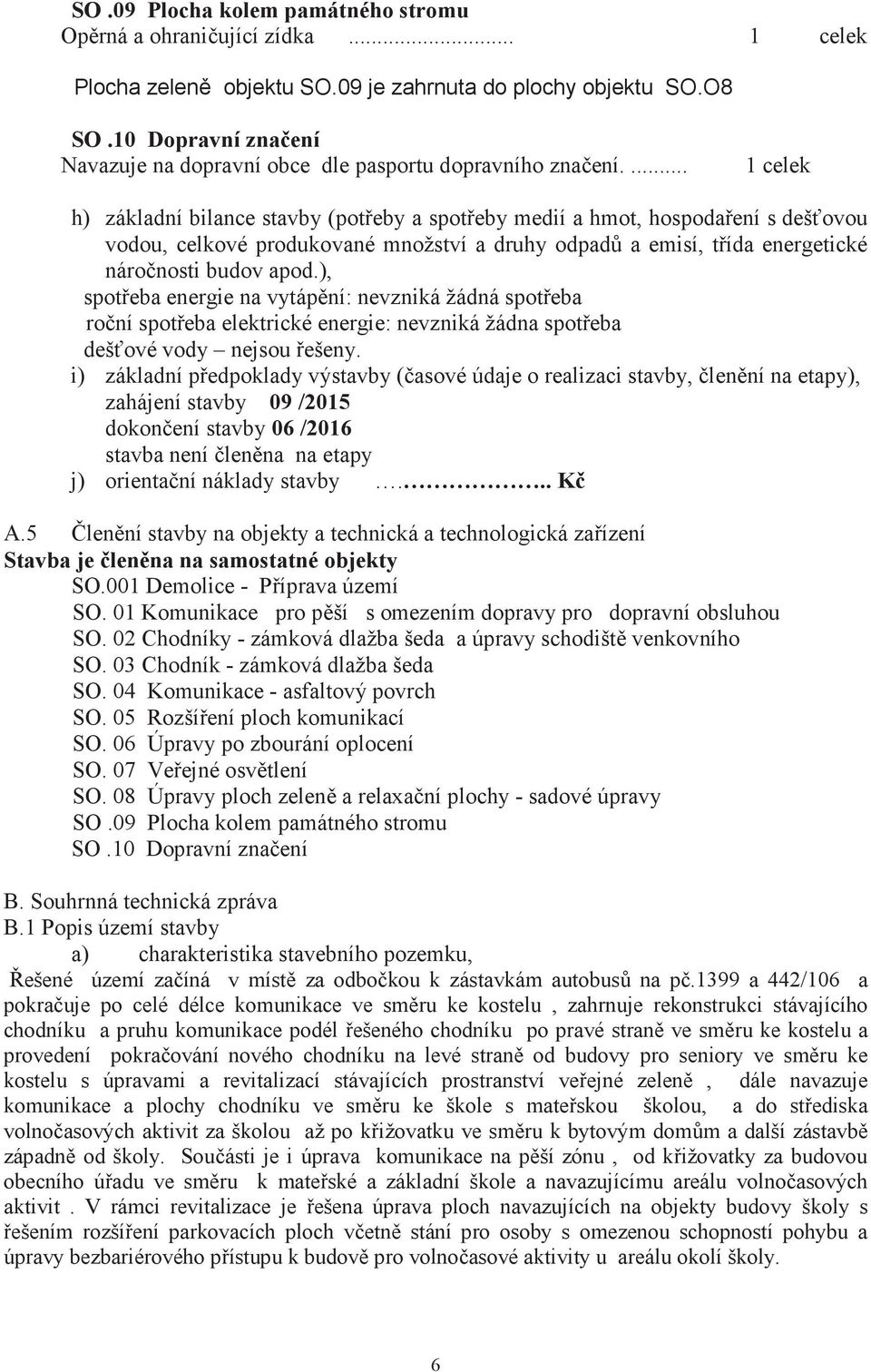 ... 1 celek h) základní bilance stavby (poteby a spoteby medií a hmot, hospodaení s dešovou vodou, celkové produkované množství a druhy odpad a emisí, tída energetické náronosti budov apod.