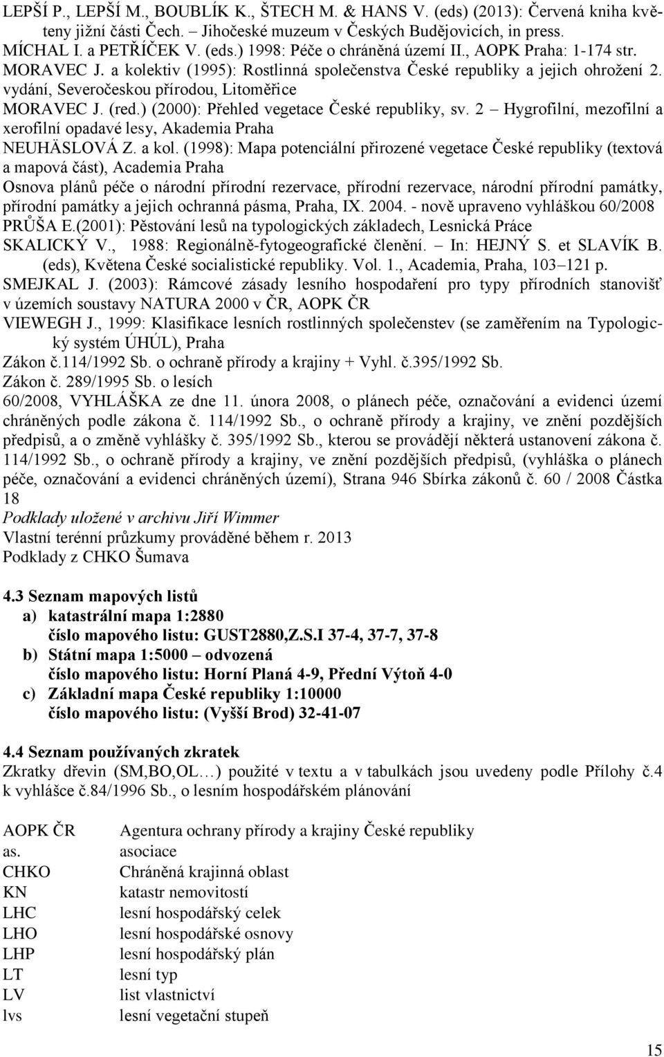 ) (2000): Přehled vegetace České republiky, sv. 2 Hygrofilní, mezofilní a xerofilní opadavé lesy, Akademia Praha NEUHÄSLOVÁ Z. a kol.