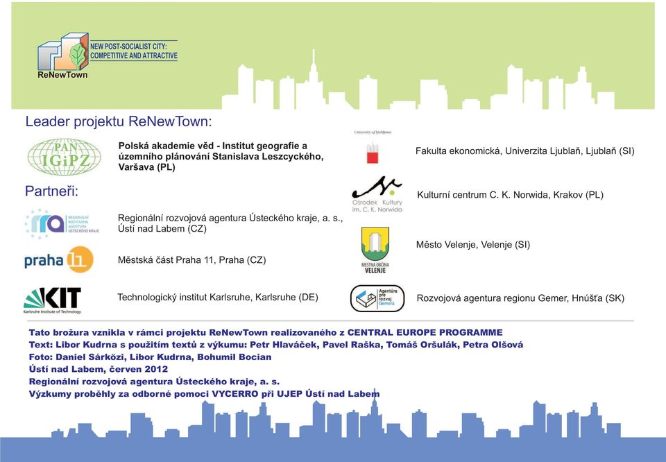 , Ústí nad Labem (CZ) Mìstská èást Praha 11, Praha (CZ) Mìsto Velenje, Velenje (SI) Technologický institut Karlsruhe, Karlsruhe (DE) Rozvojová agentura regionu Gemer, Hnúš a (SK) Tato brožura vznikla