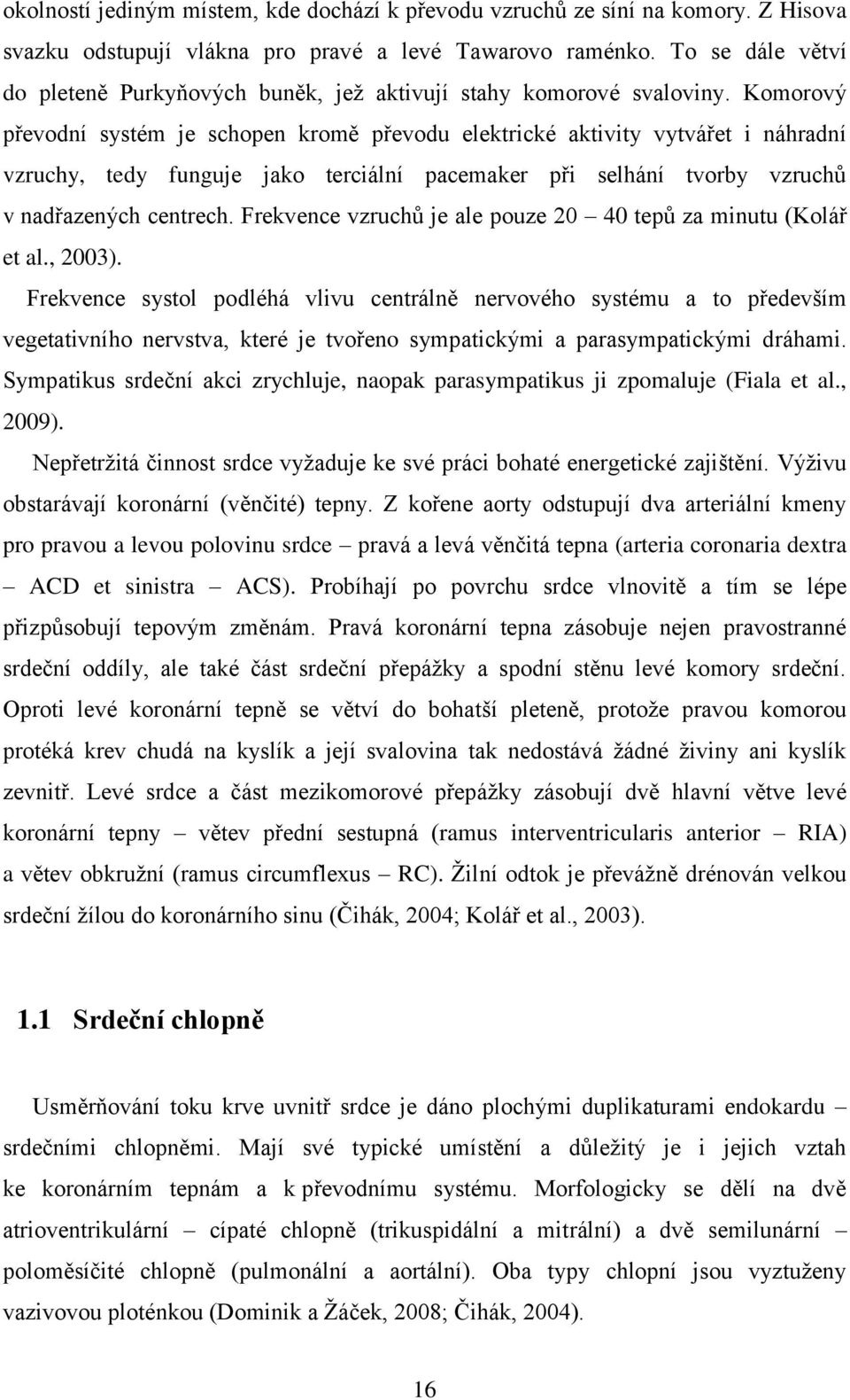 Komorový převodní systém je schopen kromě převodu elektrické aktivity vytvářet i náhradní vzruchy, tedy funguje jako terciální pacemaker při selhání tvorby vzruchů v nadřazených centrech.