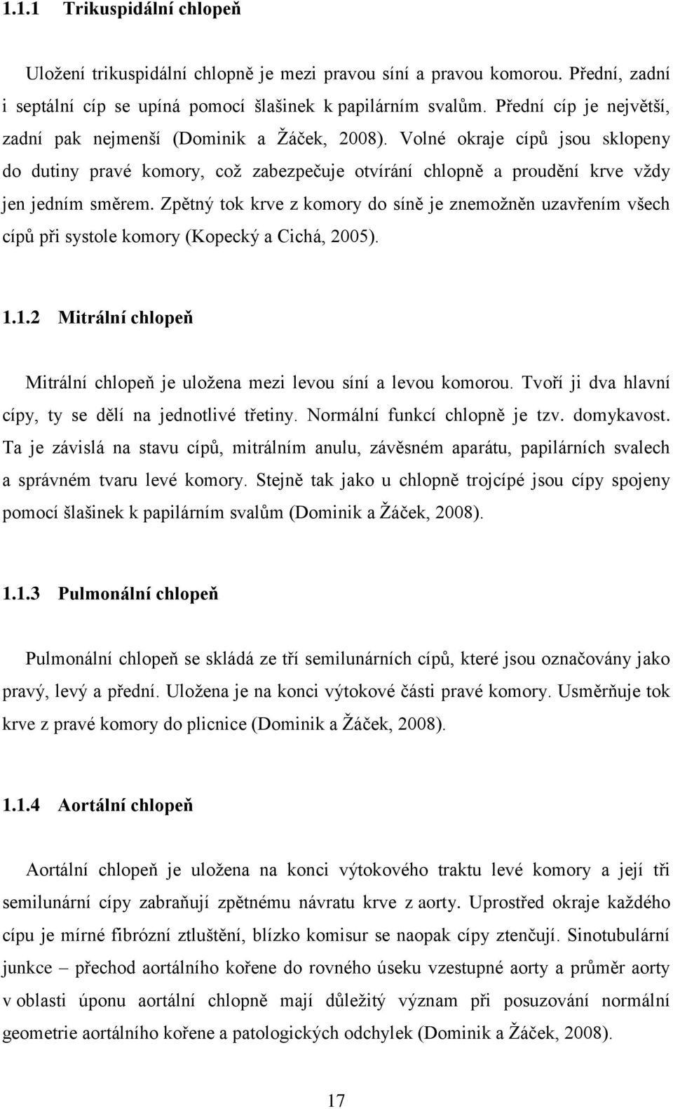 Zpětný tok krve z komory do síně je znemožněn uzavřením všech cípů při systole komory (Kopecký a Cichá, 2005). 1.1.2 Mitrální chlopeň Mitrální chlopeň je uložena mezi levou síní a levou komorou.