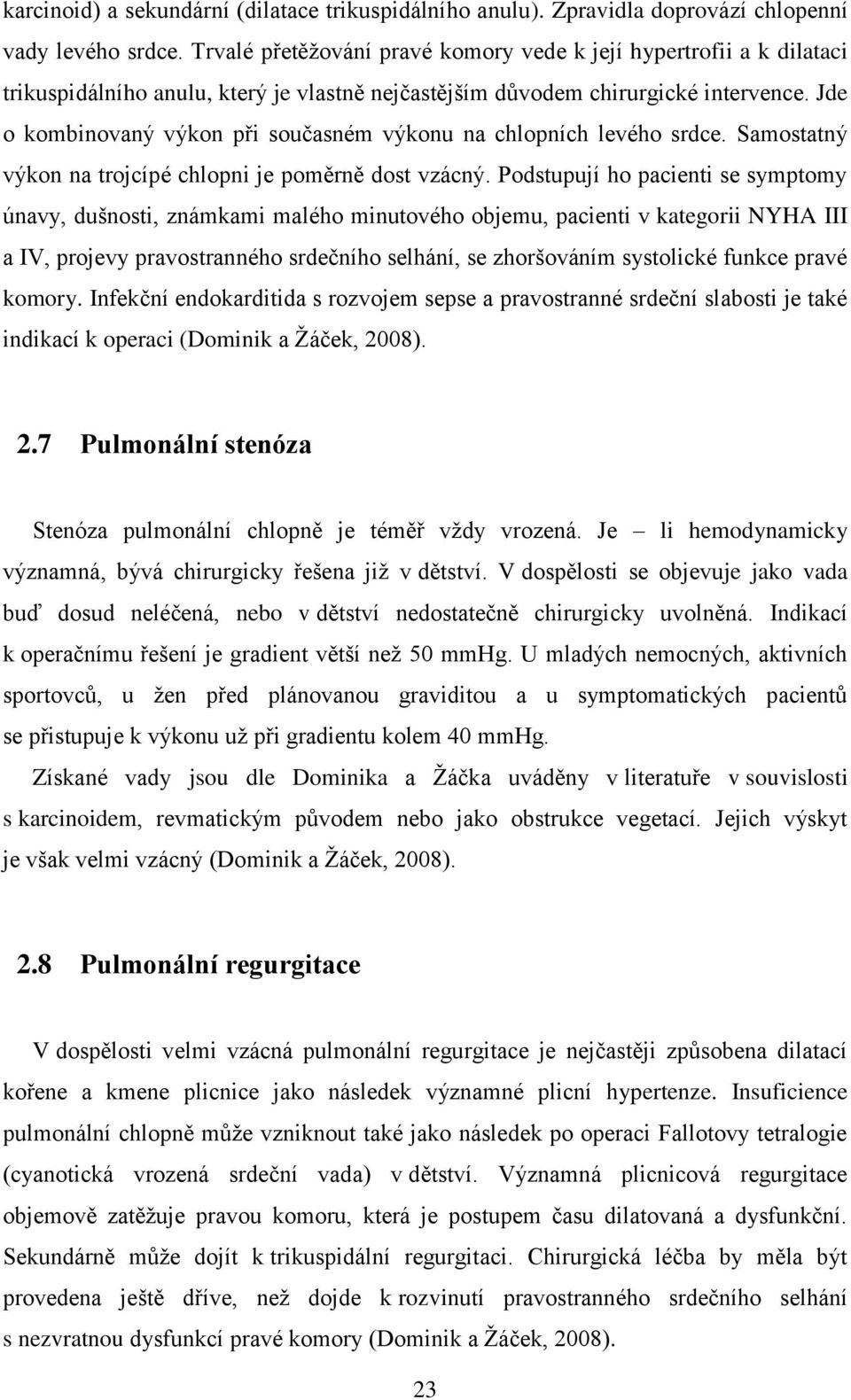 Jde o kombinovaný výkon při současném výkonu na chlopních levého srdce. Samostatný výkon na trojcípé chlopni je poměrně dost vzácný.