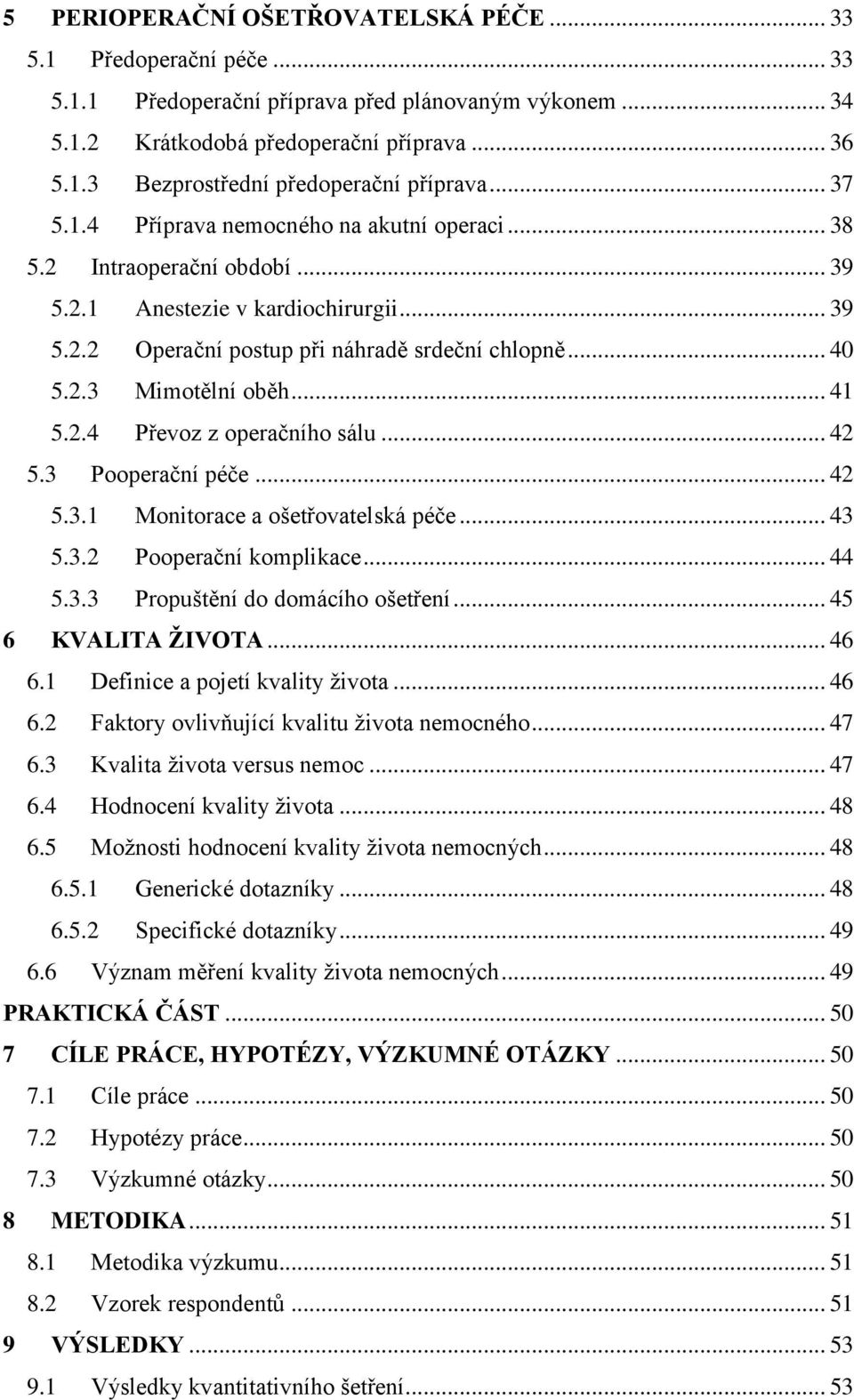 .. 41 5.2.4 Převoz z operačního sálu... 42 5.3 Pooperační péče... 42 5.3.1 Monitorace a ošetřovatelská péče... 43 5.3.2 Pooperační komplikace... 44 5.3.3 Propuštění do domácího ošetření.