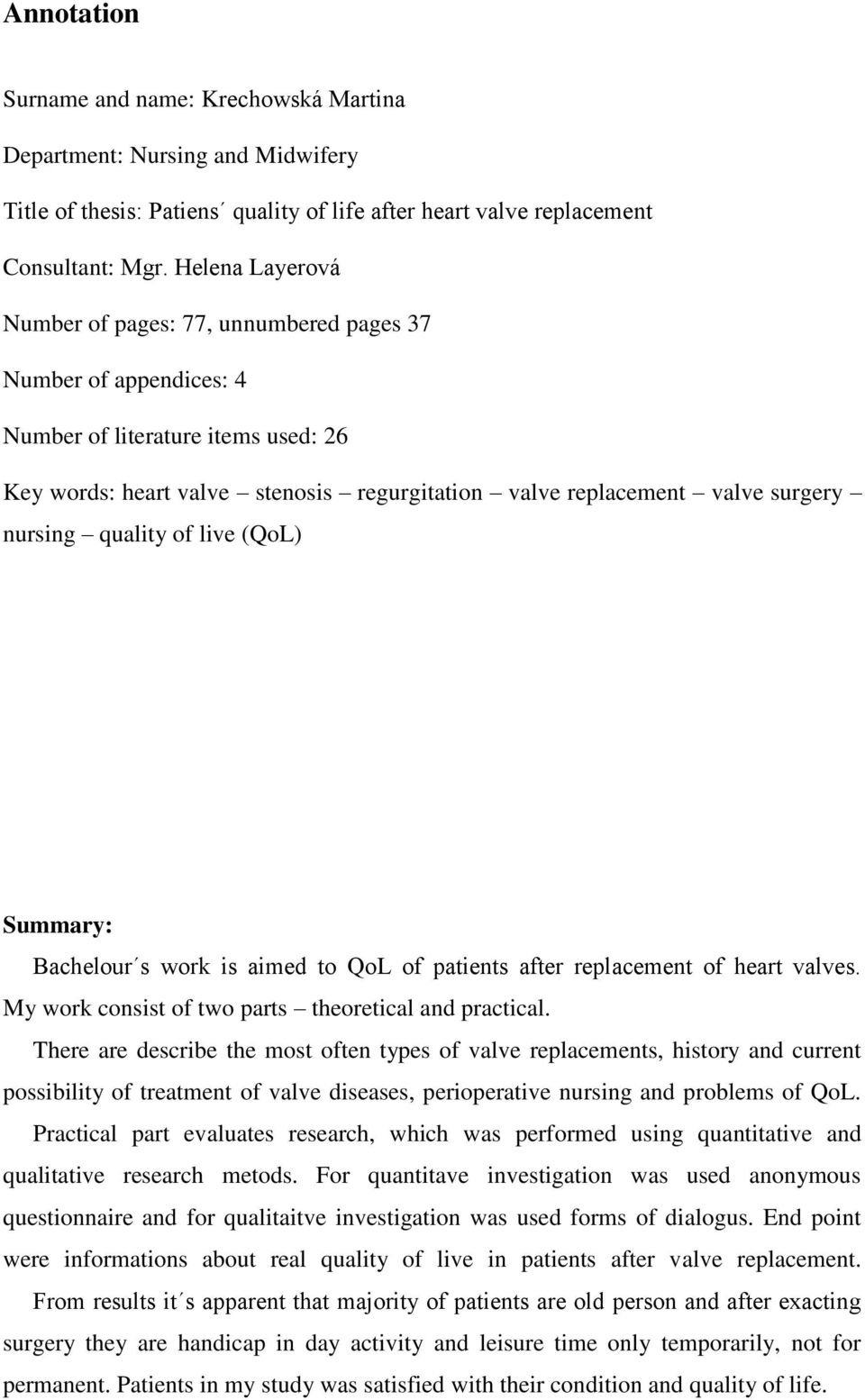 nursing quality of live (QoL) Summary: Bachelour s work is aimed to QoL of patients after replacement of heart valves. My work consist of two parts theoretical and practical.