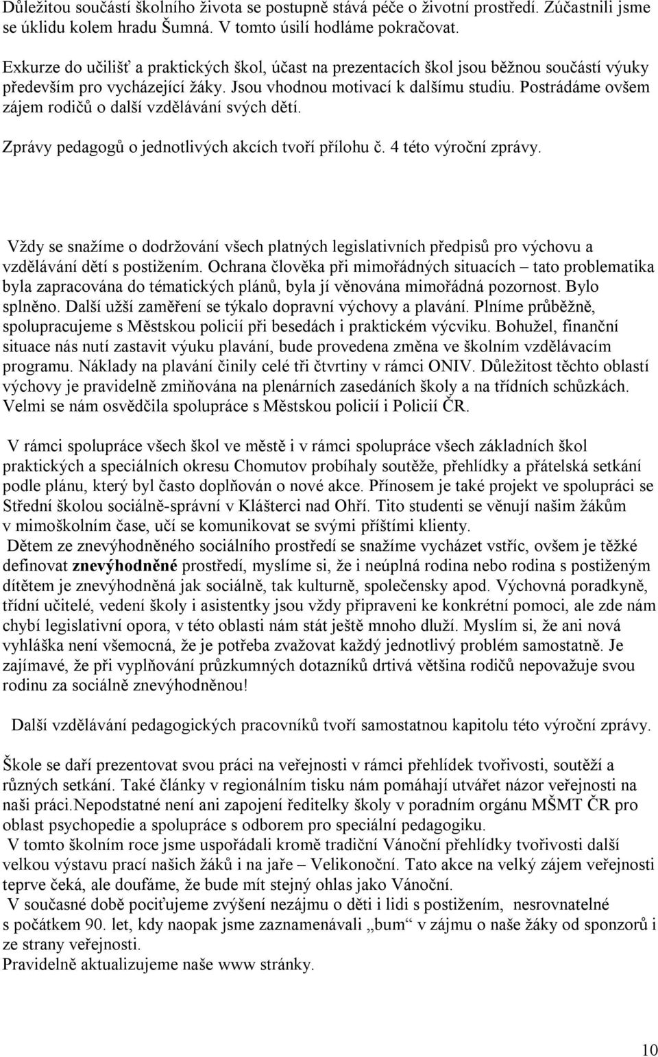 Postrádáme ovšem zájem rodičů o další vzdělávání svých dětí. Zprávy pedagogů o jednotlivých akcích tvoří přílohu č. 4 této výroční zprávy.