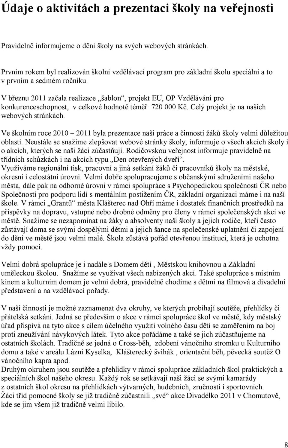 V březnu 2011 začala realizace šablon, projekt EU, OP Vzdělávání pro konkurenceschopnost, v celkové hodnotě téměř 720 000 Kč. Celý projekt je na našich webových stránkách.