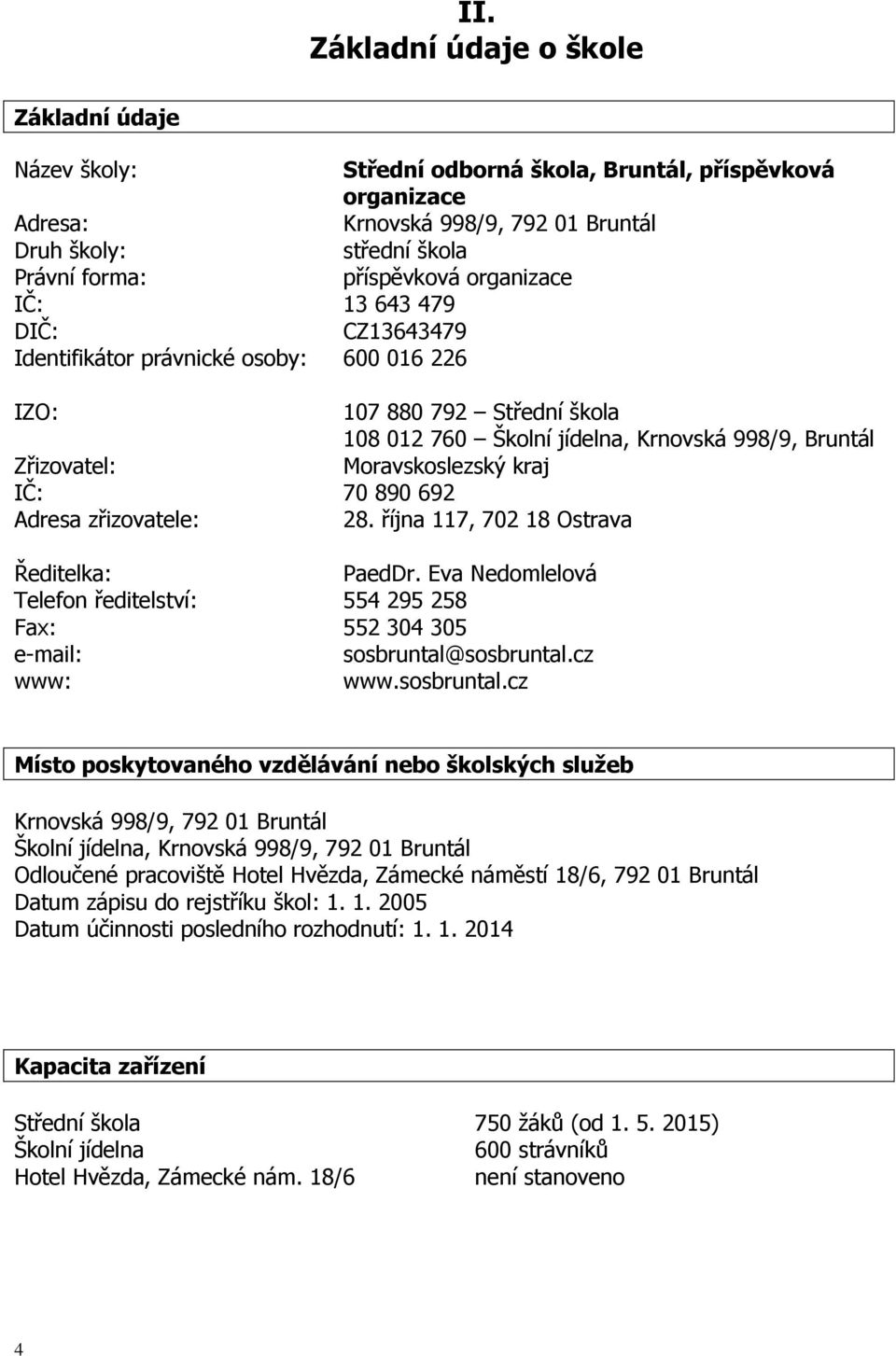 Moravskoslezský kraj IČ: 70 890 692 Adresa zřizovatele: 28. října 117, 702 18 Ostrava Ředitelka: PaedDr.