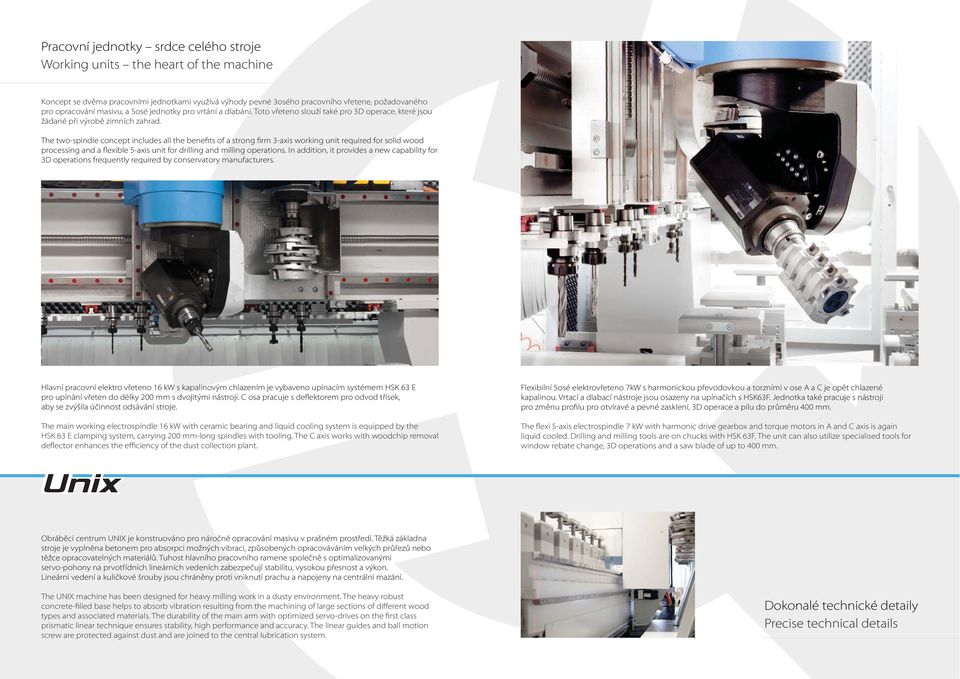 The two-spindle concept includes all the benefits of a strong firm 3-axis working unit required for solid wood processing and a flexible 5-axis unit for drilling and milling operations.