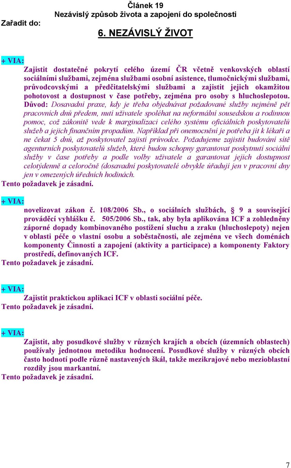 předčitatelskými službami a zajistit jejich okamžitou pohotovost a dostupnost v čase potřeby, zejména pro osoby s hluchoslepotou.