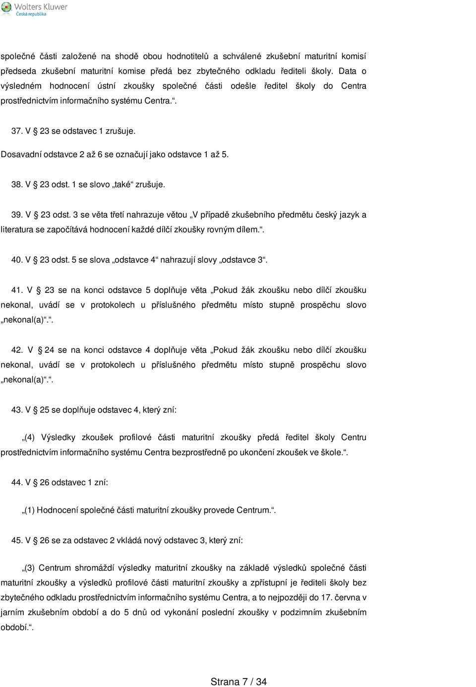 Dosavadní odstavce 2 až 6 se označují jako odstavce 1 až 5. 38. V 23 odst.