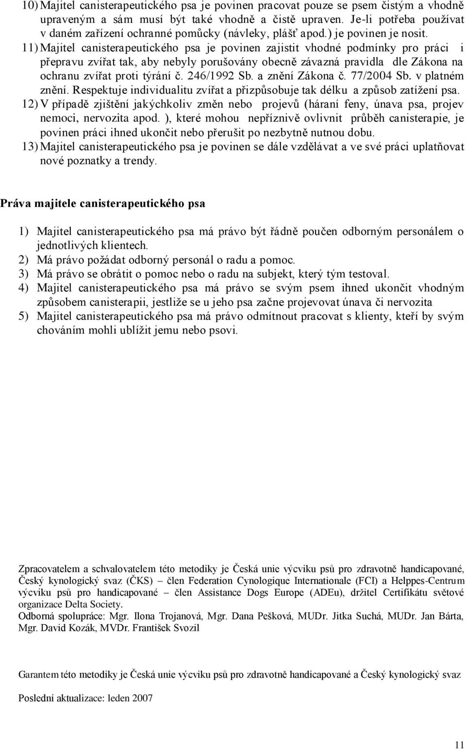 11) Majitel canisterapeutického psa je povinen zajistit vhodné podmínky pro práci i přepravu zvířat tak, aby nebyly porušovány obecně závazná pravidla dle Zákona na ochranu zvířat proti týrání č.