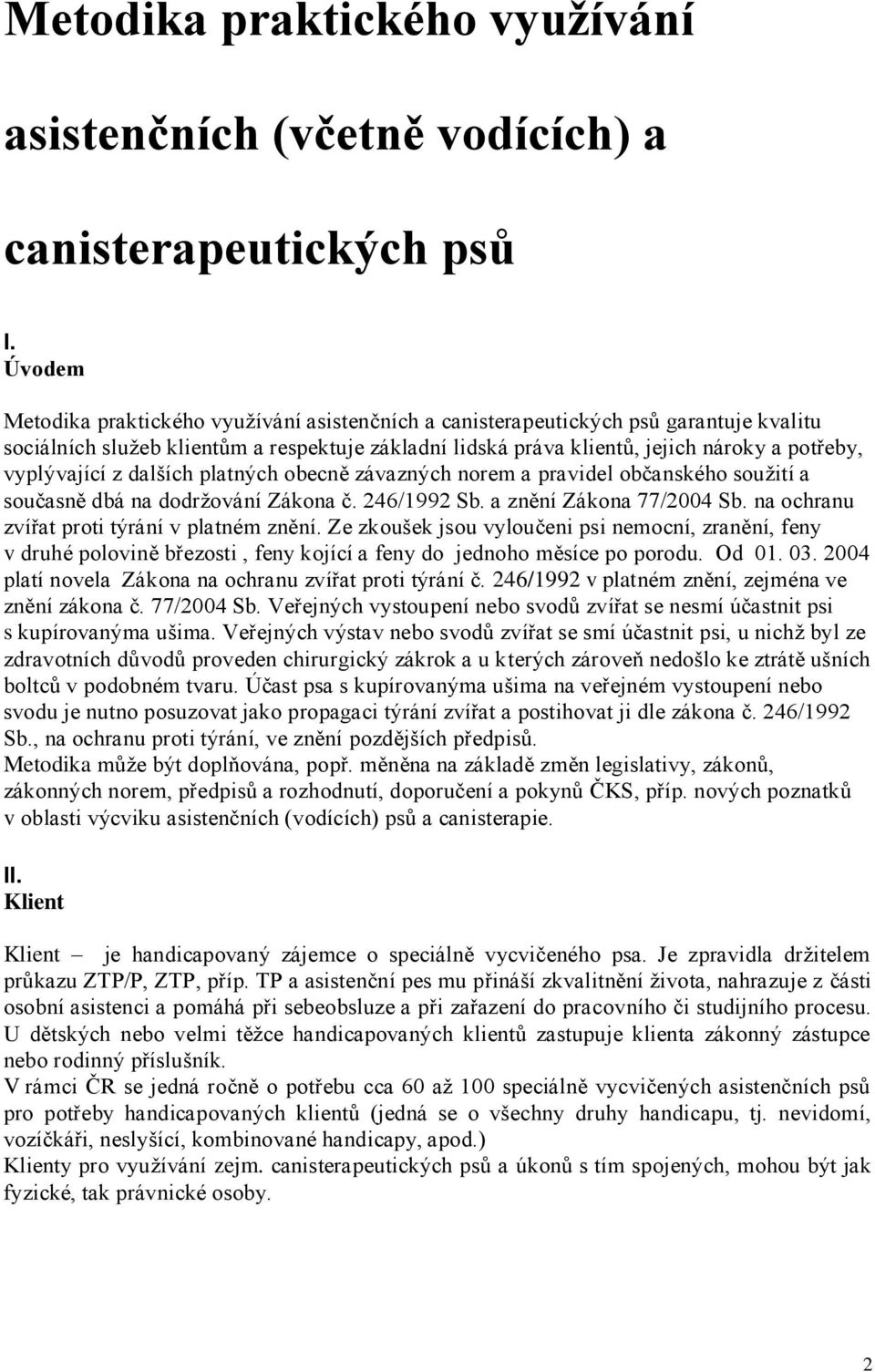 vyplývající z dalších platných obecně závazných norem a pravidel občanského soužití a současně dbá na dodržování Zákona č. 246/1992 Sb. a znění Zákona 77/2004 Sb.