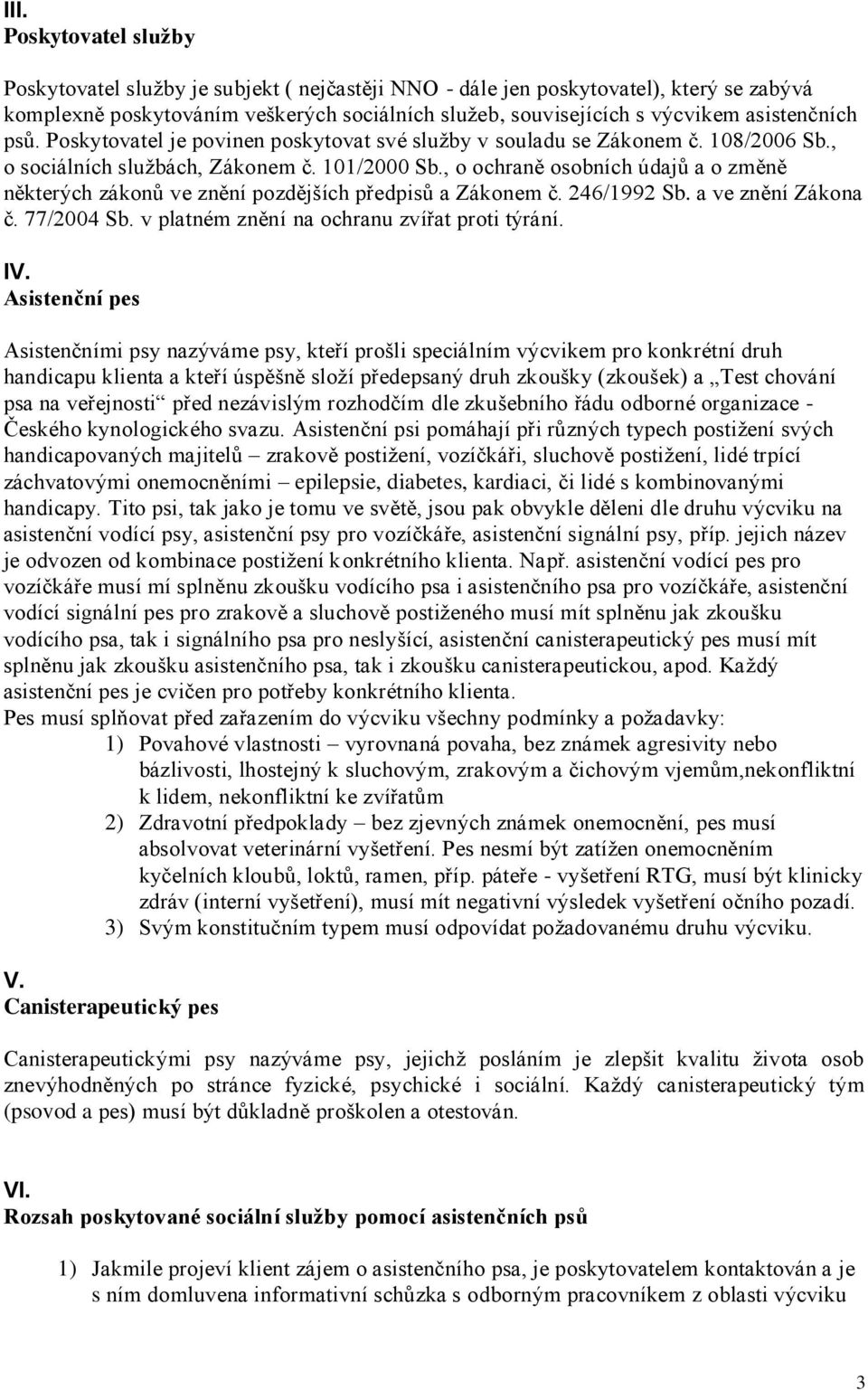 , o ochraně osobních údajů a o změně některých zákonů ve znění pozdějších předpisů a Zákonem č. 246/1992 Sb. a ve znění Zákona č. 77/2004 Sb. v platném znění na ochranu zvířat proti týrání. IV.