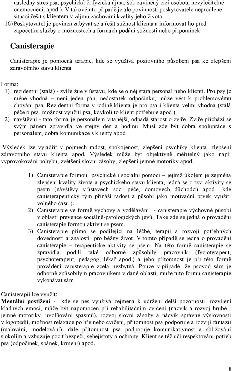 16) Poskytovatel je povinen zabývat se a řešit stížnost klienta a informovat ho před započetím služby o možnostech a formách podání stížnosti nebo připomínek.