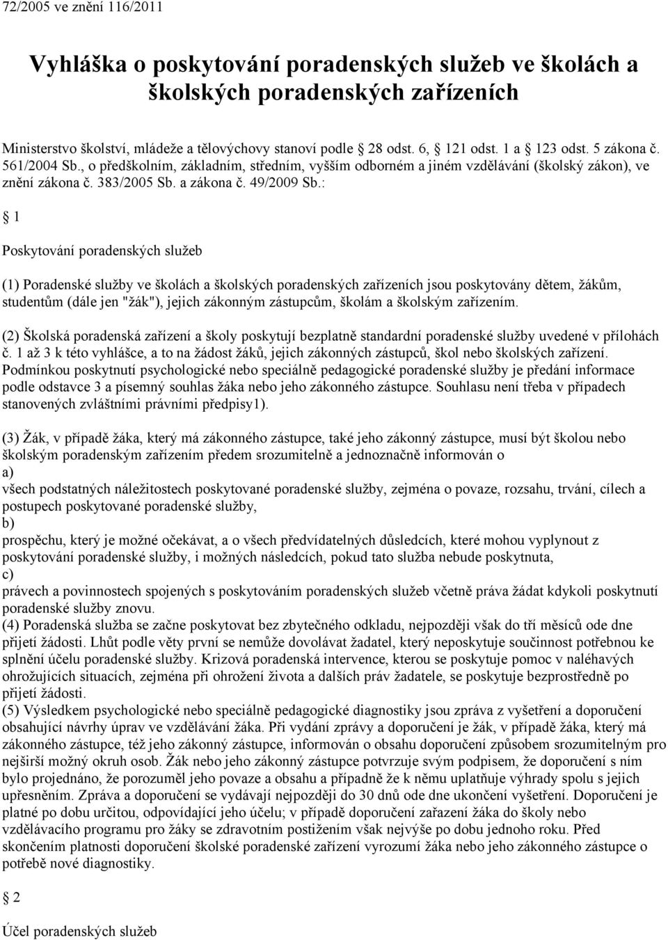 : 1 Poskytování poradenských služeb ( Poradenské služby ve školách a školských poradenských zařízeních jsou poskytovány dětem, žákům, studentům (dále jen "žák"), jejich zákonným zástupcům, školám a