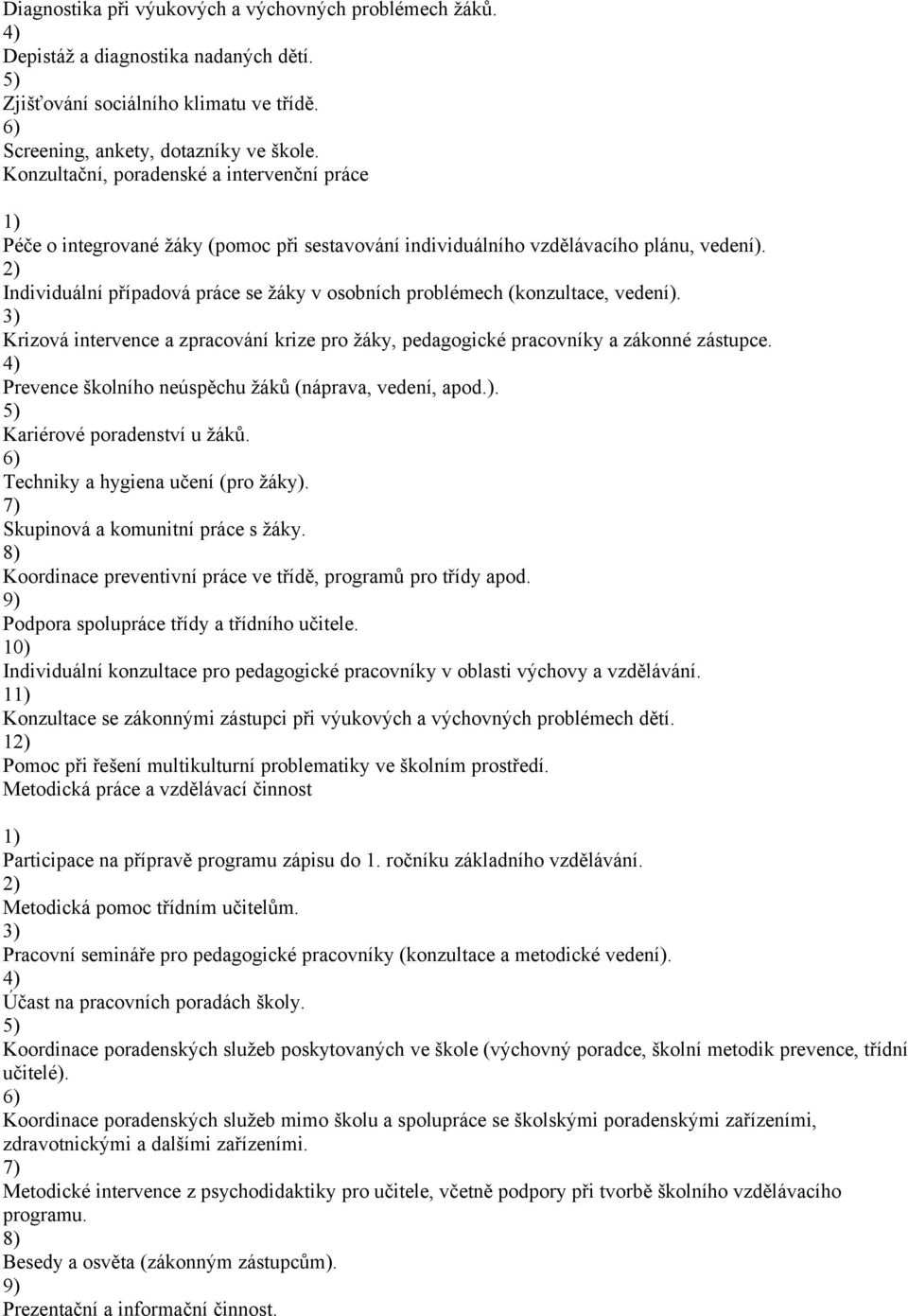 Individuální případová práce se žáky v osobních problémech (konzultace, vedení). Krizová intervence a zpracování krize pro žáky, pedagogické pracovníky a zákonné zástupce.