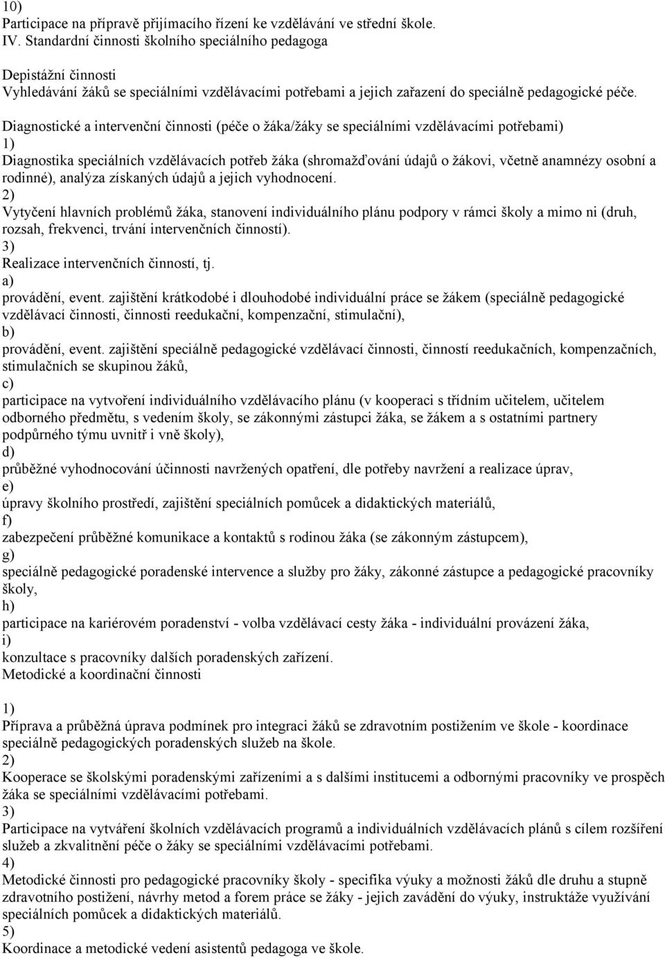 Diagnostické a intervenční činnosti (péče o žáka/žáky se speciálními vzdělávacími potřebami) Diagnostika speciálních vzdělávacích potřeb žáka (shromažďování údajů o žákovi, včetně anamnézy osobní a