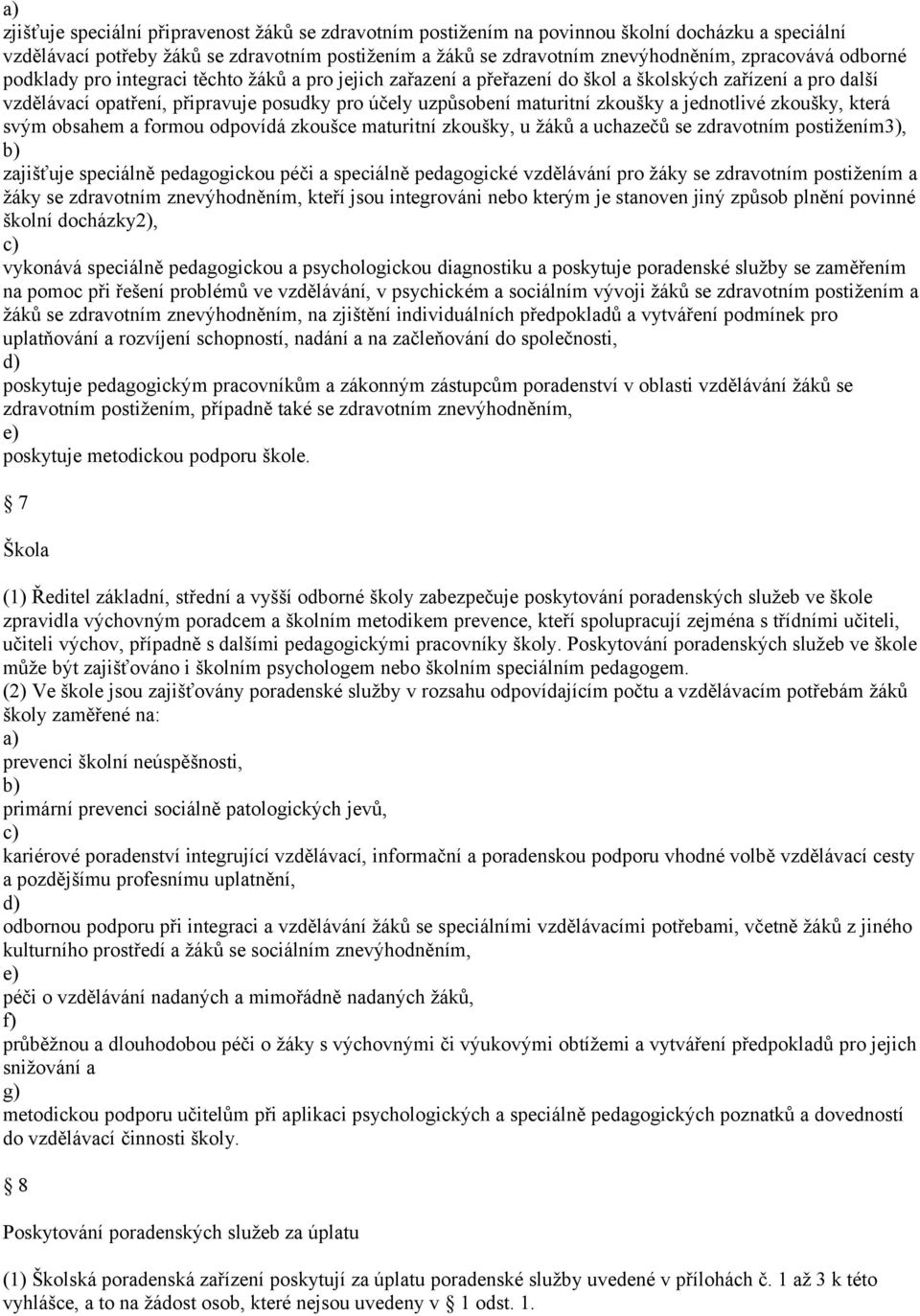 jednotlivé zkoušky, která svým obsahem a formou odpovídá zkoušce maturitní zkoušky, u žáků a uchazečů se zdravotním postižením, zajišťuje speciálně pedagogickou péči a speciálně pedagogické