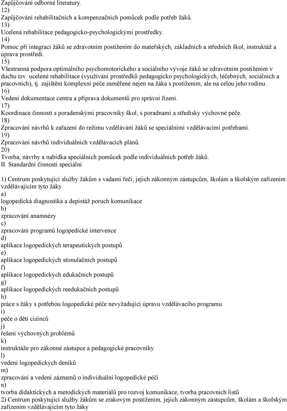 1 Všestranná podpora optimálního psychomotorického a sociálního vývoje žáků se zdravotním postižením v duchu tzv.