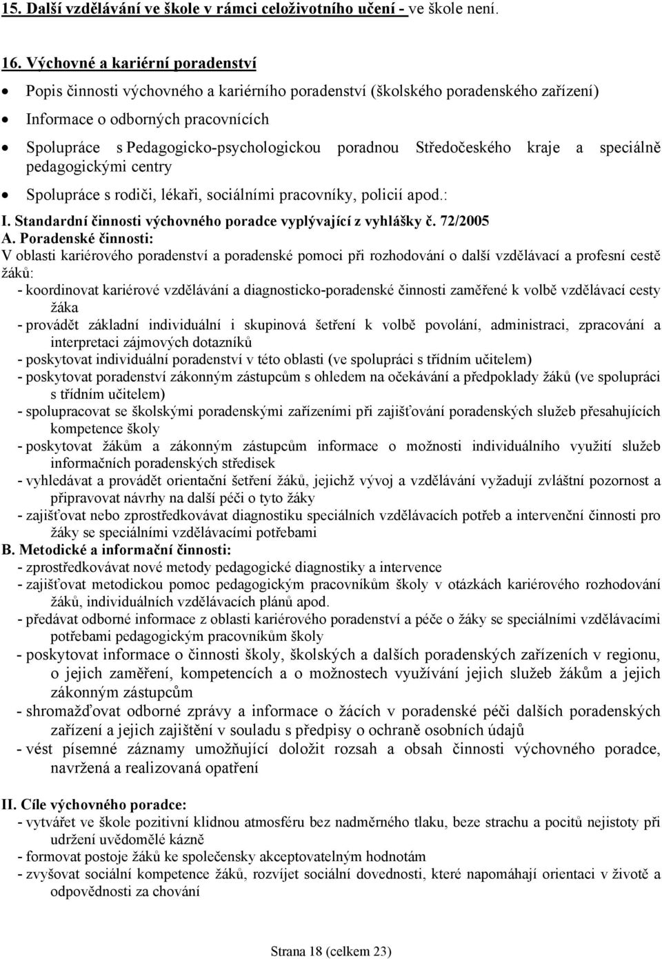 poradnou Středočeského kraje a speciálně pedagogickými centry Spolupráce s rodiči, lékaři, sociálními pracovníky, policií apod.: I. Standardní činnosti výchovného poradce vyplývající z vyhlášky č.