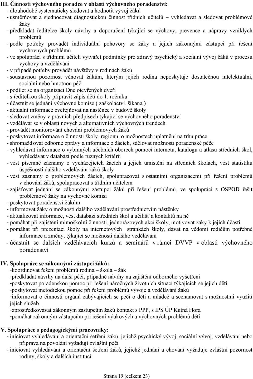 žáky a jejich zákonnými zástupci při řešení výchovných problémů - ve spolupráci s třídními učiteli vytvářet podmínky pro zdravý psychický a sociální vývoj žáků v procesu výchovy a vzdělávání - v