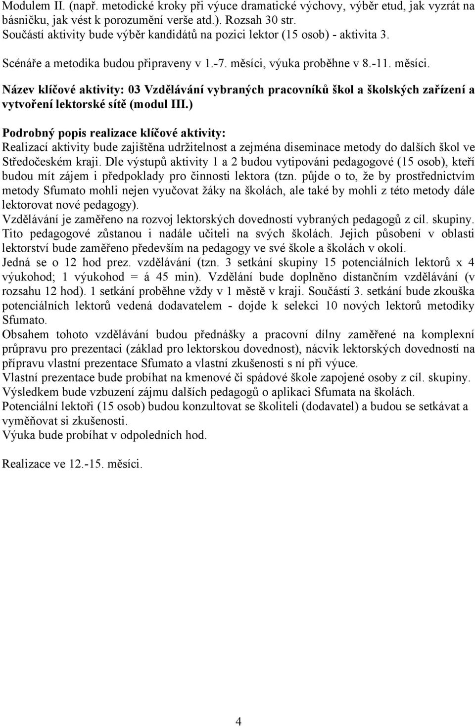 výuka proběhne v 8.-11. měsíci. Název klíčové aktivity: 03 Vzdělávání vybraných pracovníků škol a školských zařízení a vytvoření lektorské sítě (modul III.