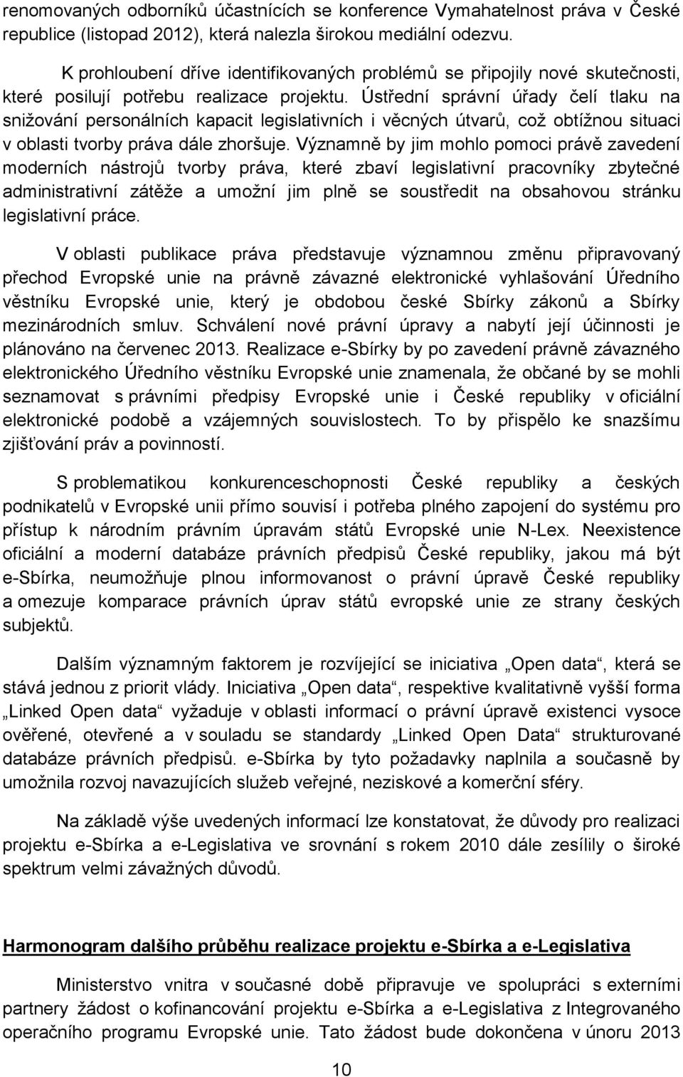 Ústřední správní úřady čelí tlaku na snižování personálních kapacit legislativních i věcných útvarů, což obtížnou situaci v oblasti tvorby práva dále zhoršuje.