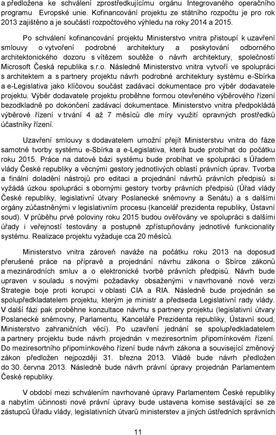 Po schválení kofinancování projektu Ministerstvo vnitra přistoupí k uzavření smlouvy o vytvoření podrobné architektury a poskytování odborného architektonického dozoru s vítězem soutěže o návrh