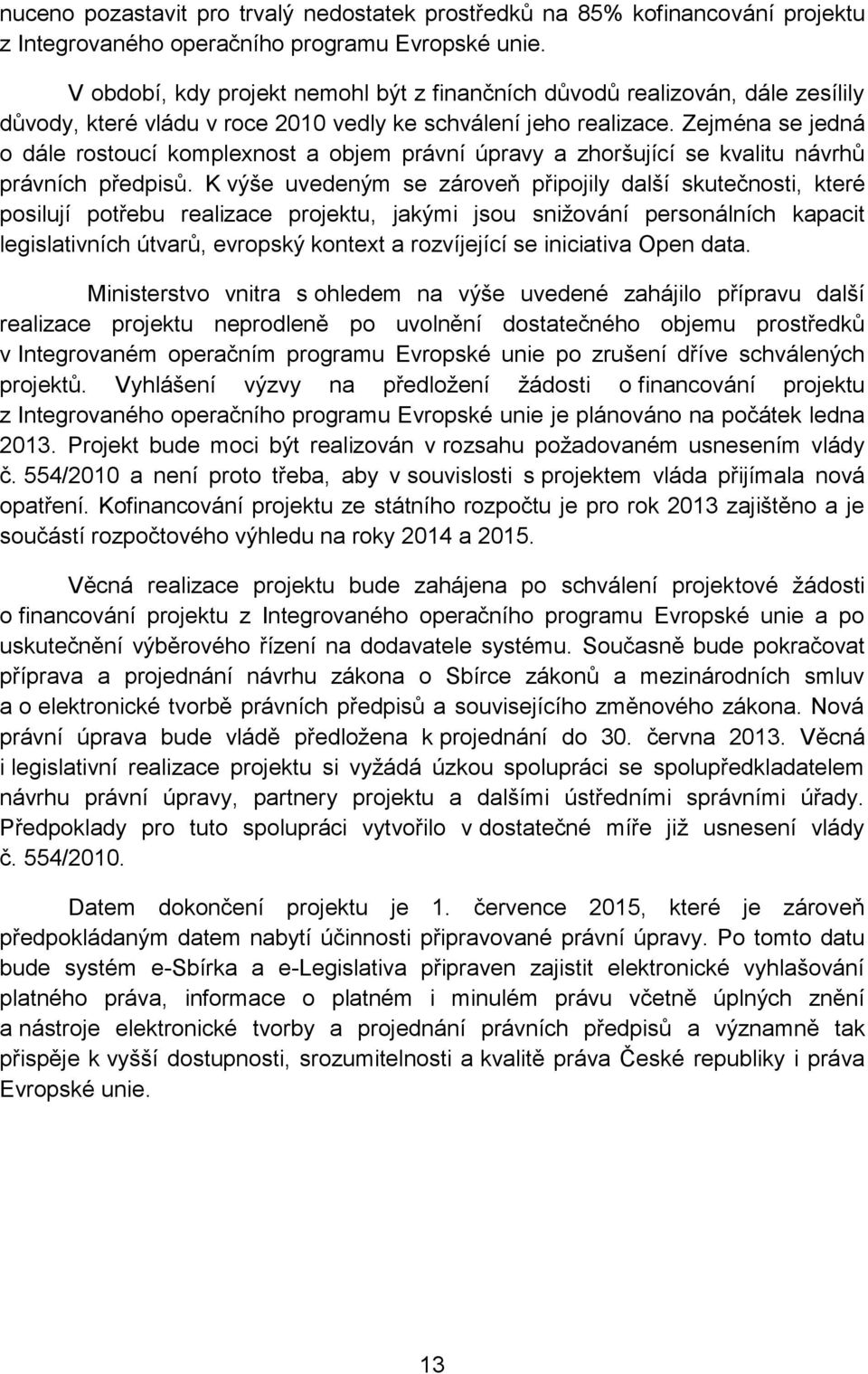 Zejména se jedná o dále rostoucí komplexnost a objem právní úpravy a zhoršující se kvalitu návrhů právních předpisů.