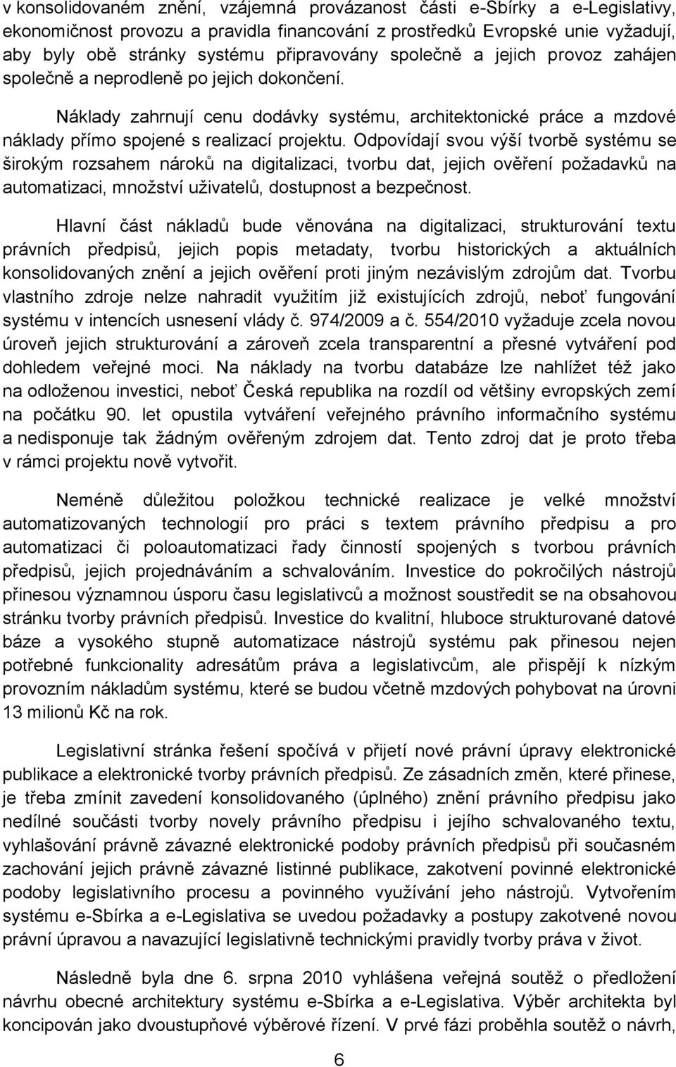 Odpovídají svou výší tvorbě systému se širokým rozsahem nároků na digitalizaci, tvorbu dat, jejich ověření požadavků na automatizaci, množství uživatelů, dostupnost a bezpečnost.