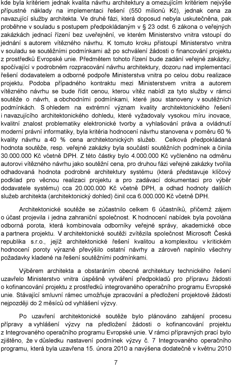 6 zákona o veřejných zakázkách jednací řízení bez uveřejnění, ve kterém Ministerstvo vnitra vstoupí do jednání s autorem vítězného návrhu.