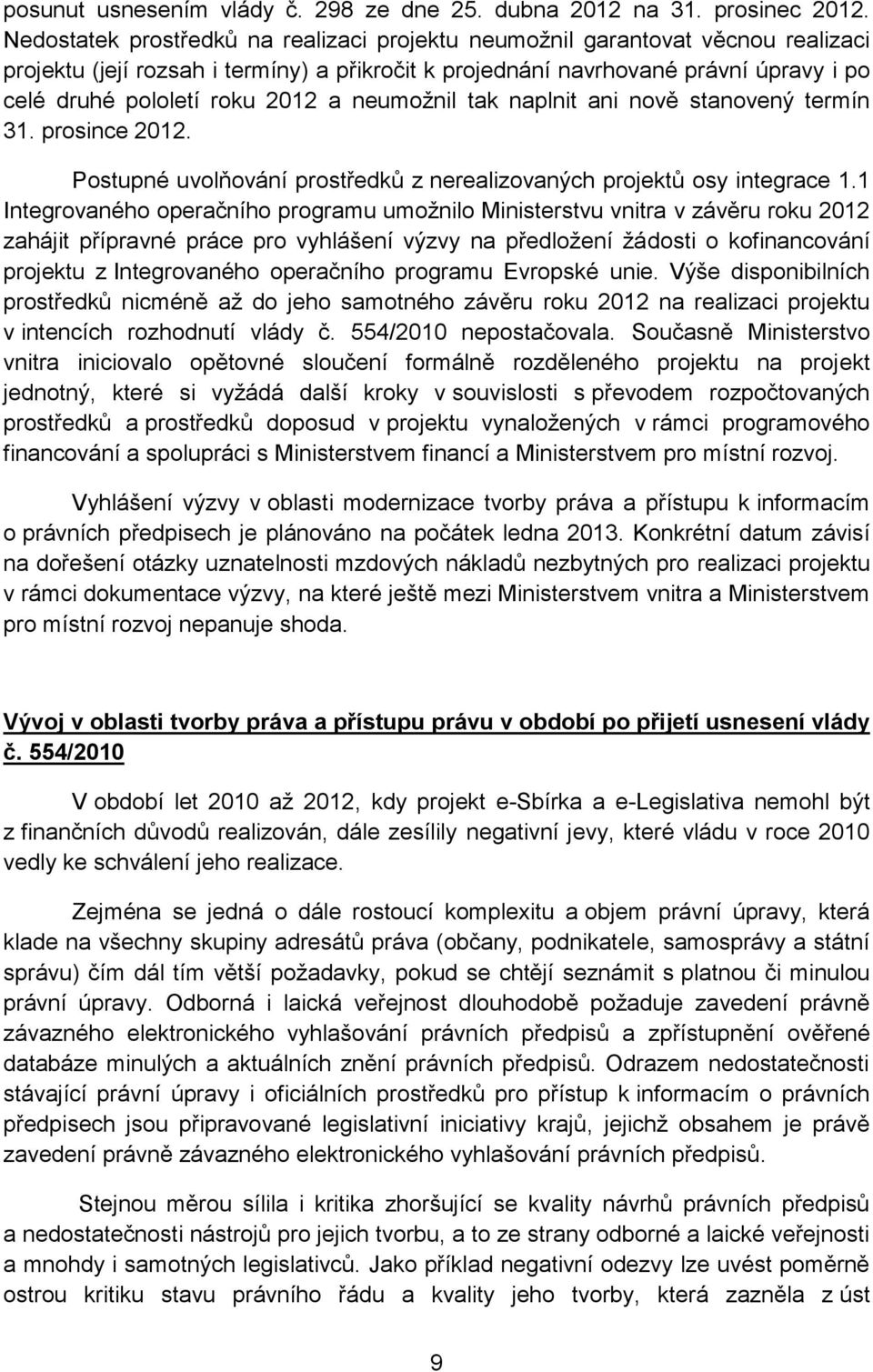 a neumožnil tak naplnit ani nově stanovený termín 31. prosince 2012. Postupné uvolňování prostředků z nerealizovaných projektů osy integrace 1.