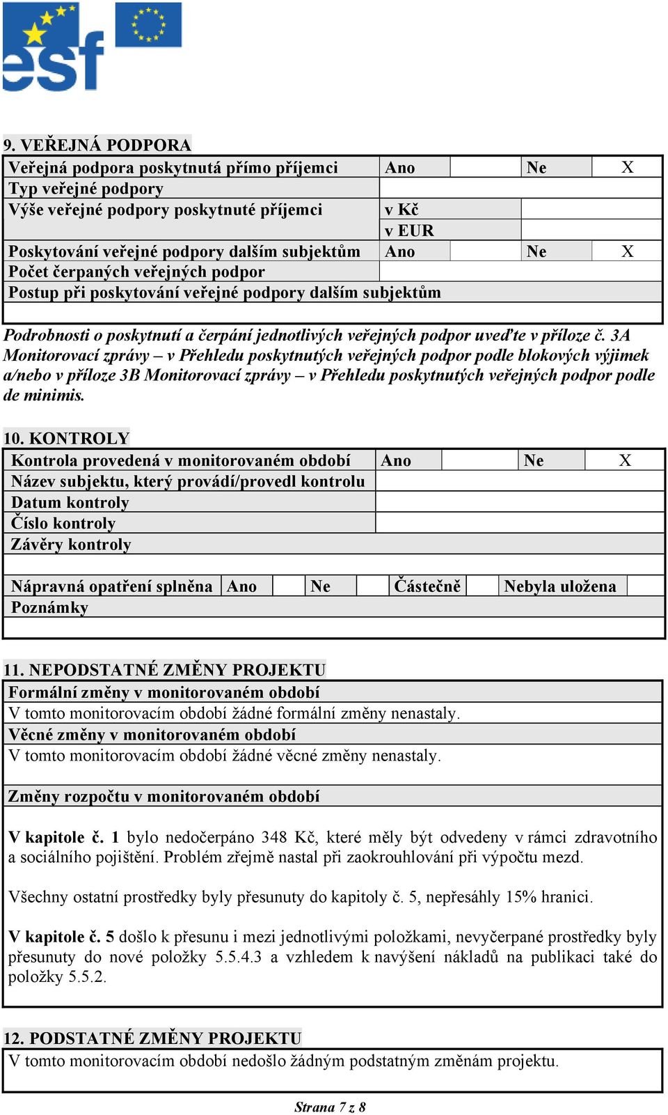 3A Monitorovací zprávy v Přehledu poskytnutých veřejných podpor podle blokových výjimek a/nebo v příloze 3B Monitorovací zprávy v Přehledu poskytnutých veřejných podpor podle de minimis. 10.