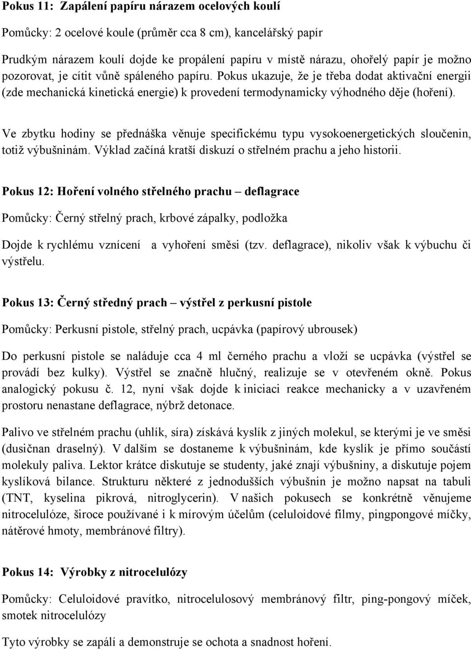 Ve zbytku hodiny se přednáška věnuje specifickému typu vysokoenergetických sloučenin, totiž výbušninám. Výklad začíná kratší diskuzí o střelném prachu a jeho historii.