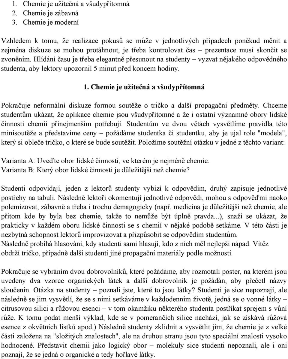 zvoněním. Hlídání času je třeba elegantně přesunout na studenty vyzvat nějakého odpovědného studenta, aby lektory upozornil 5 minut před koncem hodiny. 1.