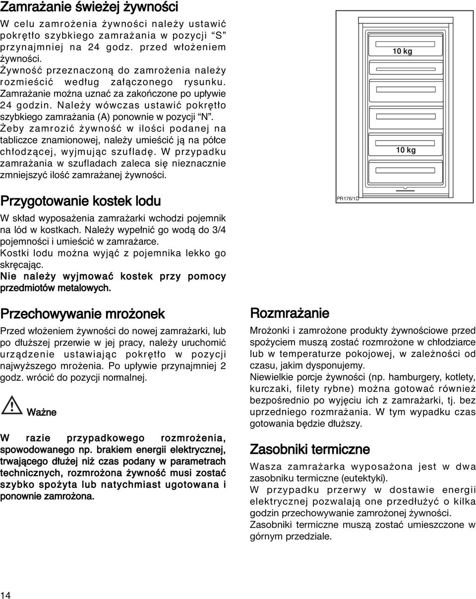 Nale y wówczas ustawiç pokr t o szybkiego zamra ania (A) ponownie w pozycji N. eby zamroziç ywnoêç w iloêci podanej na tabliczce znamionowej, nale y umieêciç jà na pó ce ch odzàcej, wyjmujàc szuflad.