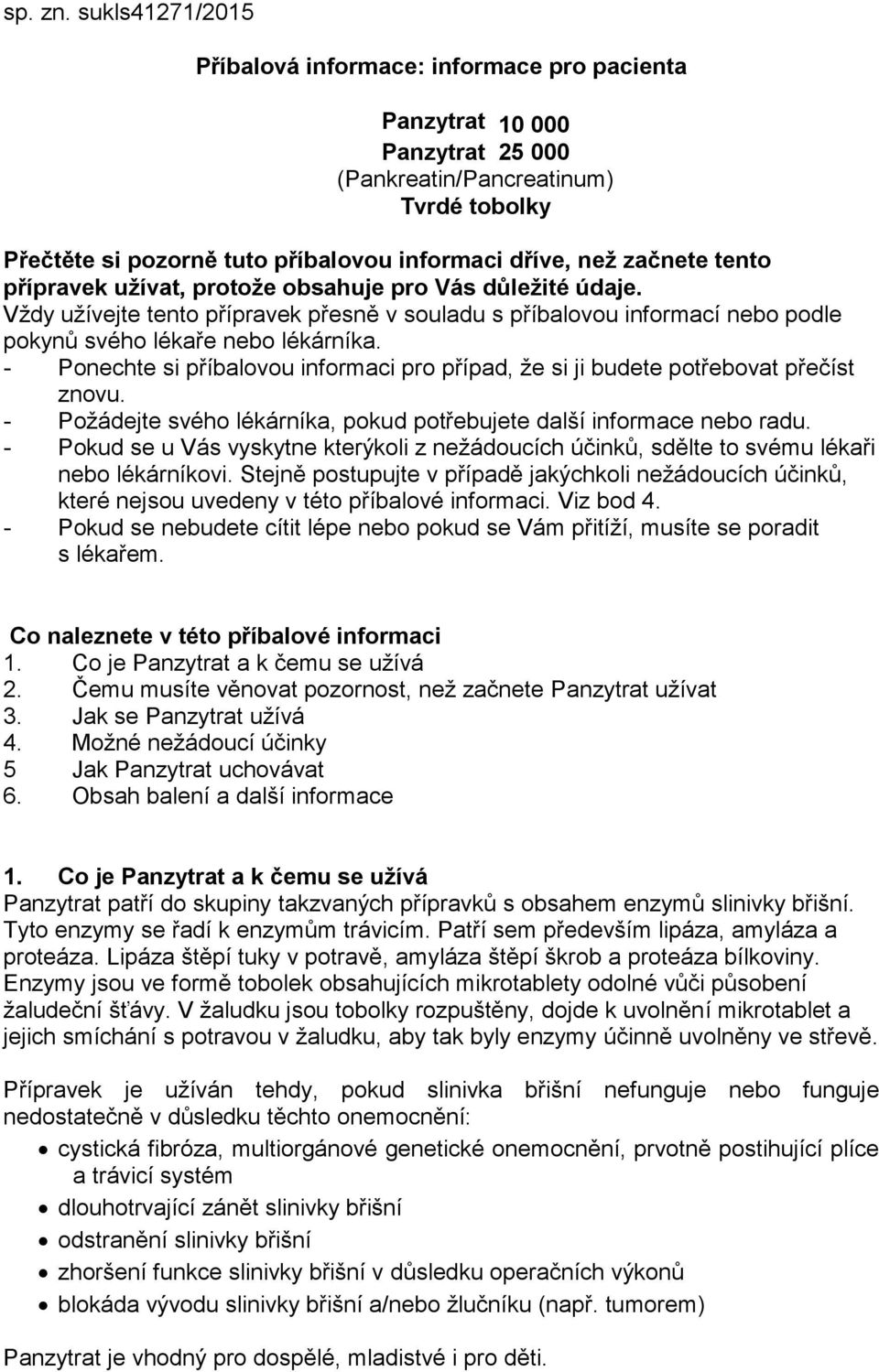 tento přípravek užívat, protože obsahuje pro Vás důležité údaje. Vždy užívejte tento přípravek přesně v souladu s příbalovou informací nebo podle pokynů svého lékaře nebo lékárníka.