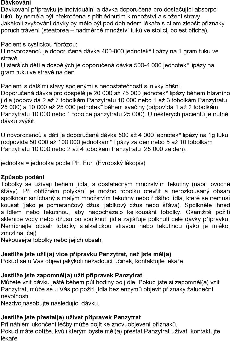 Pacient s cystickou fibrózou: U novorozenců je doporučená dávka 400-800 jednotek* lipázy na 1 gram tuku ve stravě.