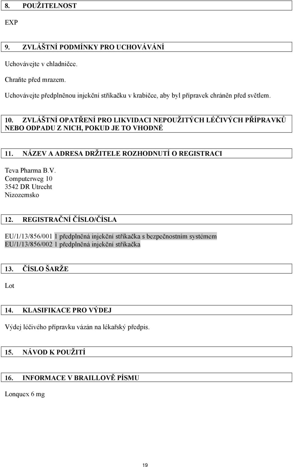 ZVLÁŠTNÍ OPATŘENÍ PRO LIKVIDACI NEPOUŽITÝCH LÉČIVÝCH PŘÍPRAVKŮ NEBO ODPADU Z NICH, POKUD JE TO VHODNÉ 11. NÁZEV A ADRESA DRŽITELE ROZHODNUTÍ O REGISTRACI Teva Pharma B.V. Computerweg 10 3542 DR Utrecht Nizozemsko 12.