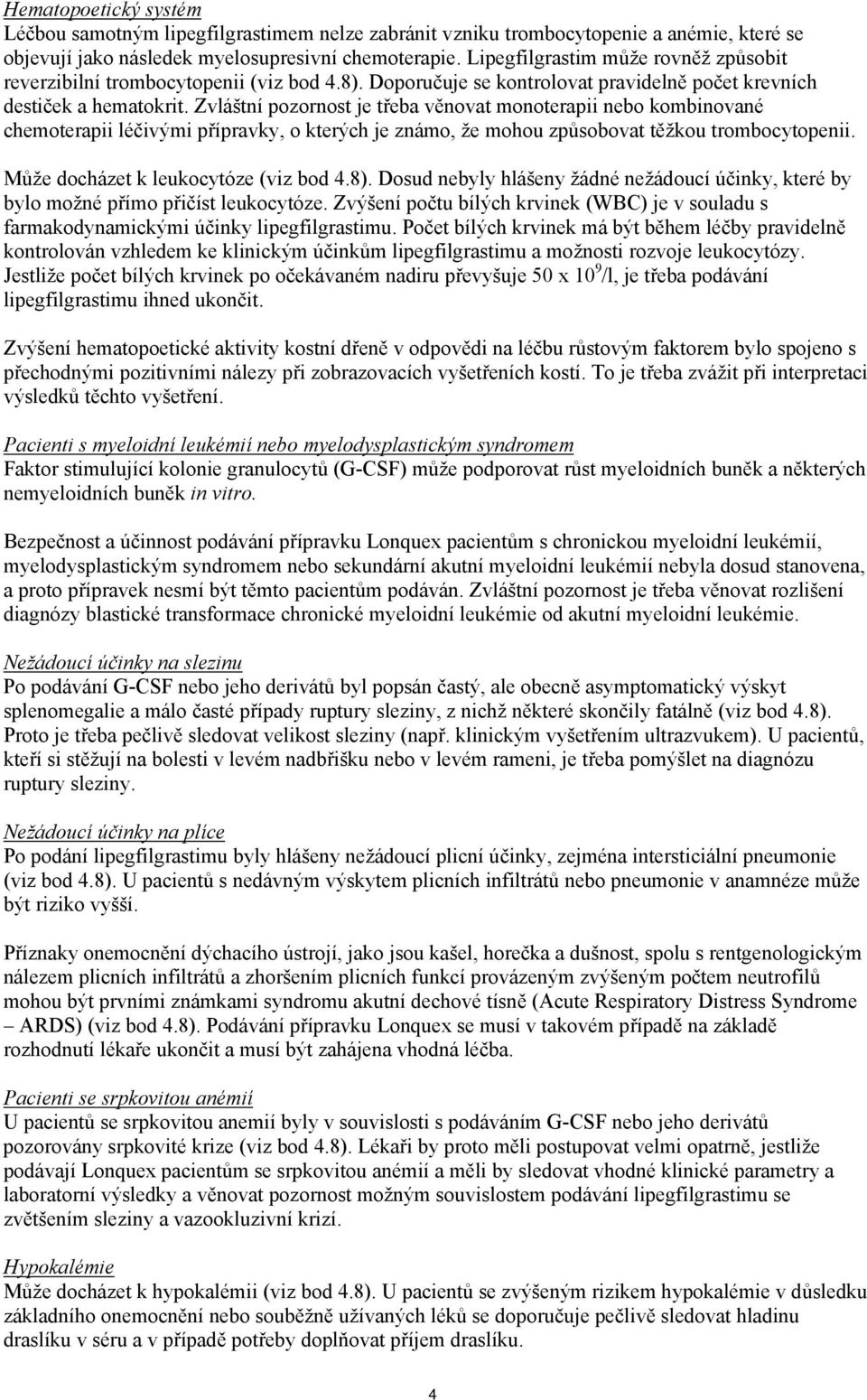 Zvláštní pozornost je třeba věnovat monoterapii nebo kombinované chemoterapii léčivými přípravky, o kterých je známo, že mohou způsobovat těžkou trombocytopenii.