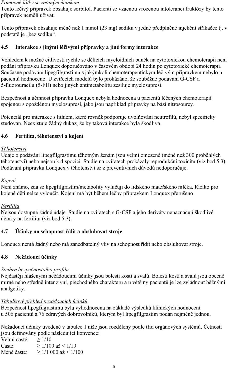 5 Interakce s jinými léčivými přípravky a jiné formy interakce Vzhledem k možné citlivosti rychle se dělících myeloidních buněk na cytotoxickou chemoterapii není podání přípravku Lonquex doporučováno