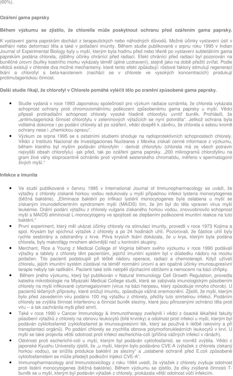 Během studie publikované v srpnu roku 1995 v Indian Journal of Experimental Biology byly u myší, kterým byla hodinu před nebo těsně po vystavení subletálním gama paprskům podána chlorela, zjištěny