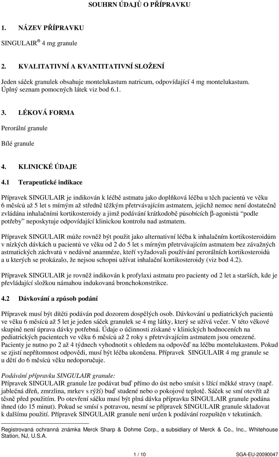 1 Terapeutické indikace Přípravek SINGULAIR je indikován k léčbě astmatu jako doplňková léčba u těch pacientů ve věku 6 měsíců až 5 let s mírným až středně těžkým přetrvávajícím astmatem, jejichž