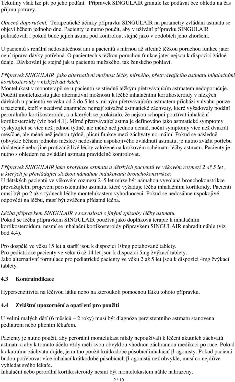 Pacienty je nutno poučit, aby v užívání přípravku SINGULAIR pokračovali i pokud bude jejich astma pod kontrolou, stejně jako v obdobích jeho zhoršení.