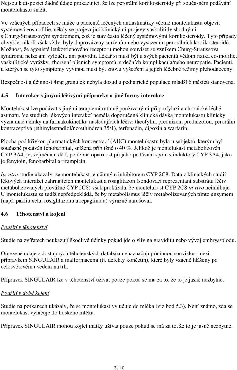 syndromem, což je stav často léčený systémovými kortikosteroidy. Tyto případy obvykle, nikoli však vždy, byly doprovázeny snížením nebo vysazením perorálních kortikosteroidů.