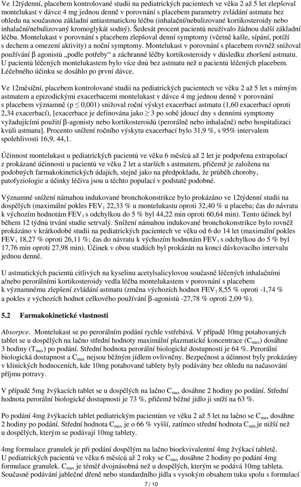 Montelukast v porovnání s placebem zlepšoval denní symptomy (včetně kašle, sípání, potíží s dechem a omezení aktivity) a noční symptomy.