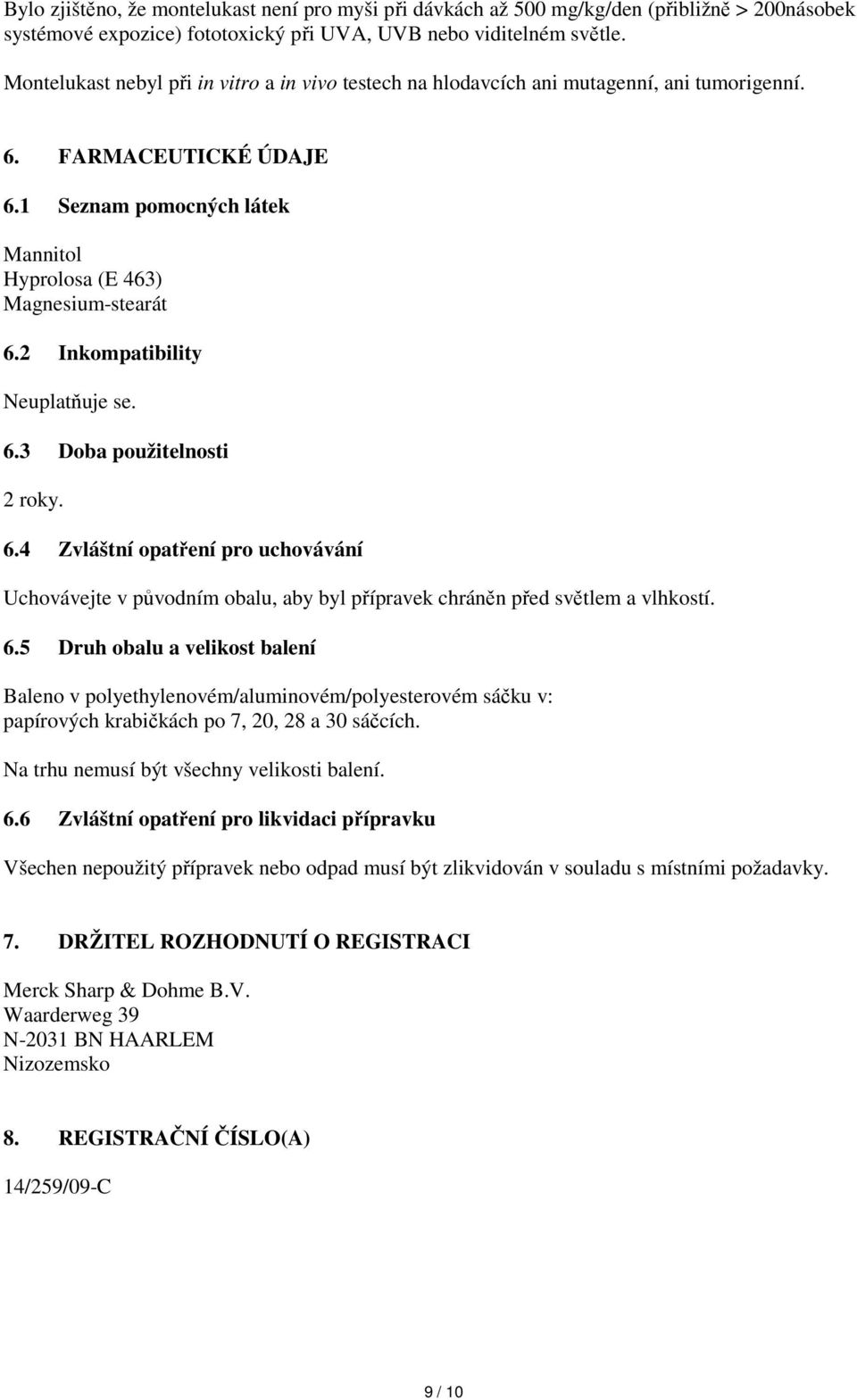 2 Inkompatibility Neuplatňuje se. 6.3 Doba použitelnosti 2 roky. 6.4 Zvláštní opatření pro uchovávání Uchovávejte v původním obalu, aby byl přípravek chráněn před světlem a vlhkostí. 6.5 Druh obalu a velikost balení Baleno v polyethylenovém/aluminovém/polyesterovém sáčku v: papírových krabičkách po 7, 20, 28 a 30 sáčcích.