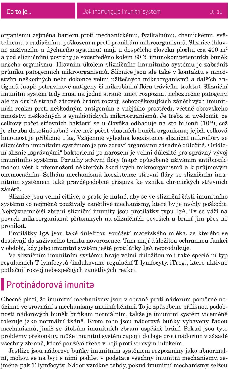 Hlavním úkolem slizničního imunitního systému je zabránit průniku patogenních mikroorganismů.