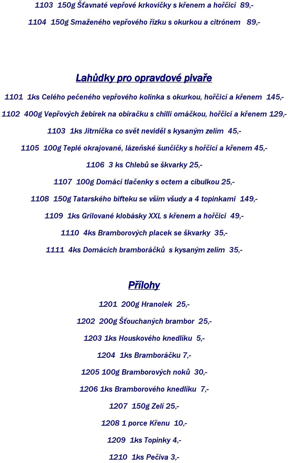 lázeňské šunčičky s hořčicí a křenem 45,- 1106 3 ks Chlebů se škvarky 25,- 1107 100g Domácí tlačenky s octem a cibulkou 25,- 1108 150g Tatarského bifteku se vším všudy a 4 topinkami 149,- 1109 1ks